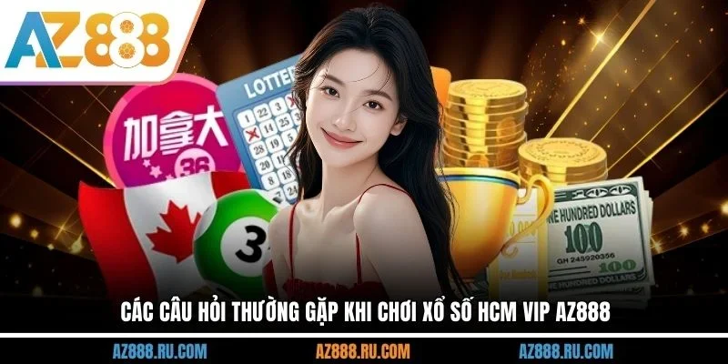 Các câu hỏi thường gặp khi chơi xổ số HCM VIP AZ888