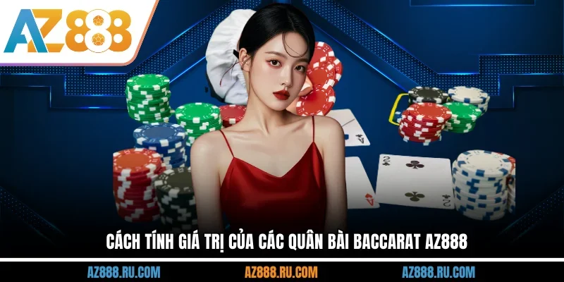 Cách tính giá trị của các quân bài Baccarat AZ888