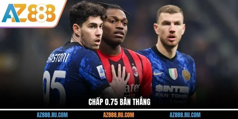 Chấp 0.75 bàn thắng
