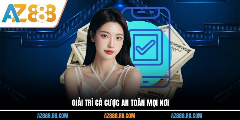 Giải trí cá cược an toàn mọi nơi