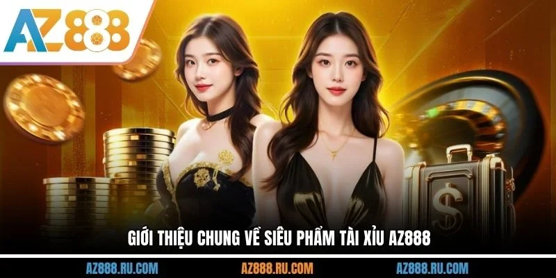 Giới thiệu chung về siêu phẩm Tài Xỉu AZ888