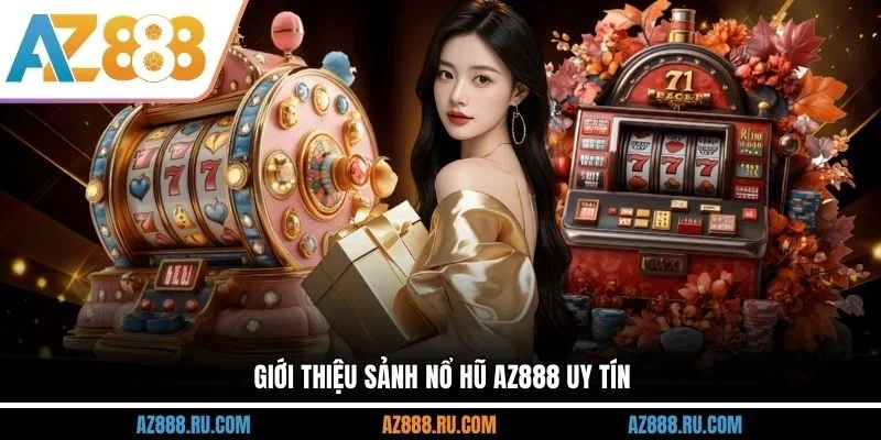 Giới thiệu sảnh nổ hũ AZ888 uy tín