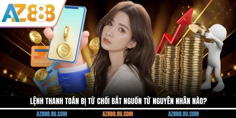 Lệnh thanh toán bị từ chối bắt nguồn từ nguyên nhân nào?