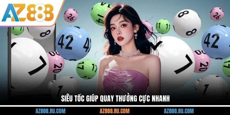 Siêu tốc giúp quay thưởng cực nhanh