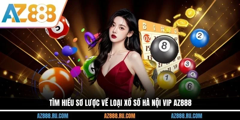 Tìm hiểu sơ lược về loại xổ số Hà Nội Vip AZ888