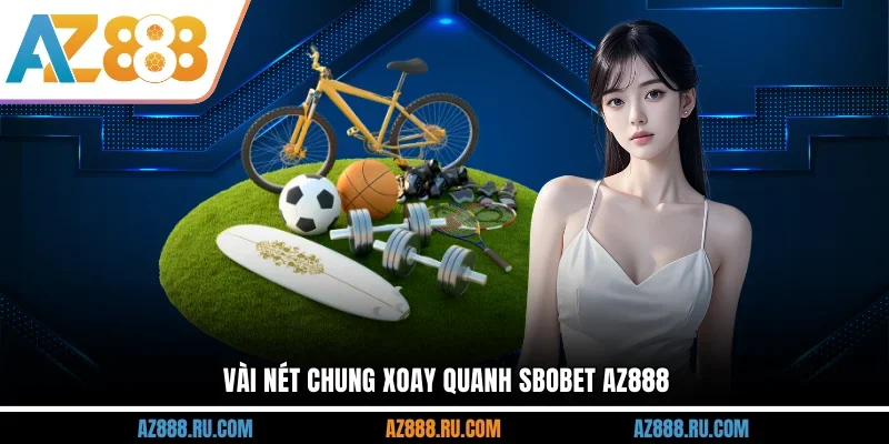 Vài nét chung xoay quanh SBOBET AZ888